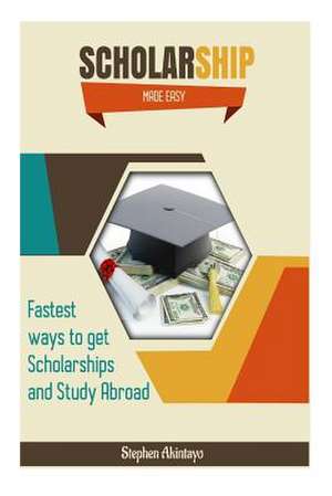 Scholarship Made Easy de MR Stephen Akintayo