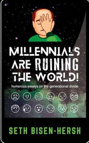 Millennials Are Ruining the World! de Bisen-Hersh, Seth