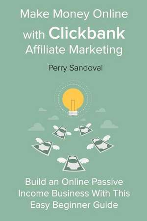 Make Money Online with Clickbank Affiliate Marketing de Sandoval, Perry