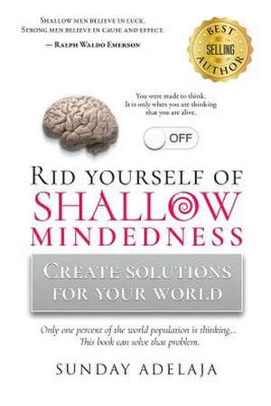 Rid Yourself of Shallow-Mindedness de Sunday Adelaja