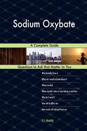 Sodium Oxybate; A Complete Guide de Blokdijk, G. J.