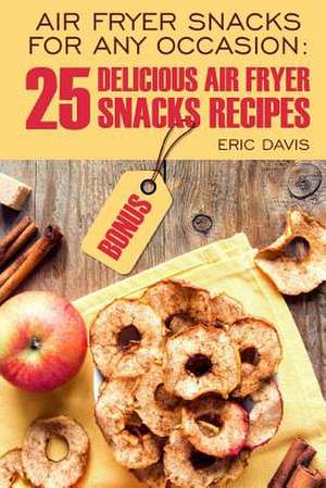 Air Fryer Snacks for Any Occasion de Eric Davis