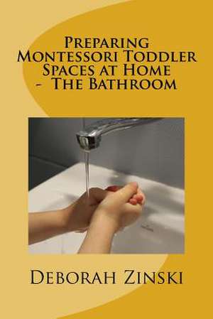 Preparing Montessori Toddler Spaces at Home - The Bathroom de Zinski, Deborah