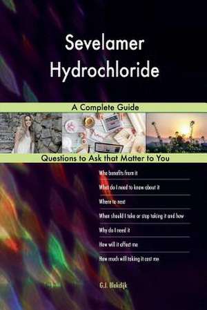 Sevelamer Hydrochloride; A Complete Guide de Blokdijk, G. J.