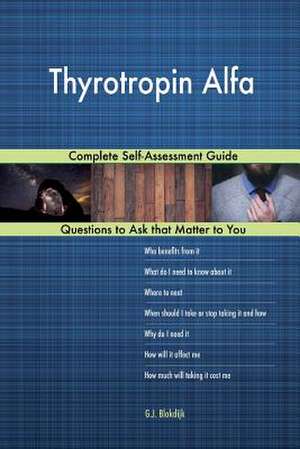 Thyrotropin Alfa; Complete Self-Assessment Guide de Blokdijk, G. J.