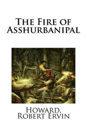 The Fire of Asshurbanipal de Robert Ervin, Howard