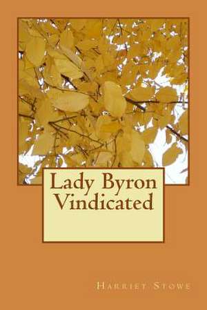 Lady Byron Vindicated de Harriet Beecher Stowe