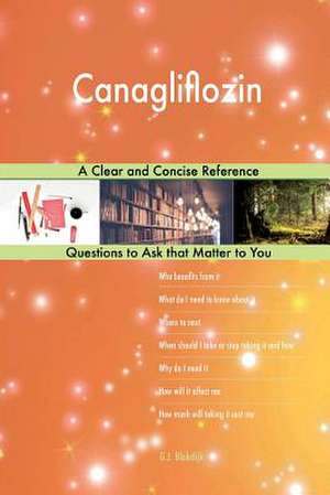 Canagliflozin; A Clear and Concise Reference de Blokdijk, G. J.