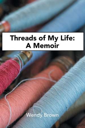 Threads of My Life de Wendy Brown