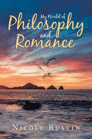 My World of Philosophy and Romance de Nicole Rustin