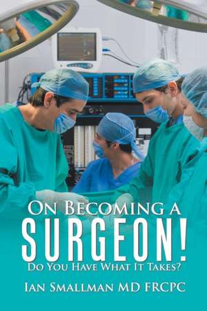 On Becoming a Surgeon! de Ian Smallman MD FRCPC