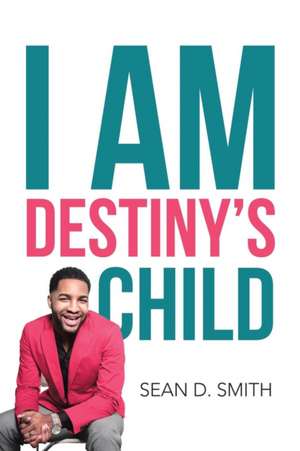 I Am Destiny's Child de Sean D. Smith