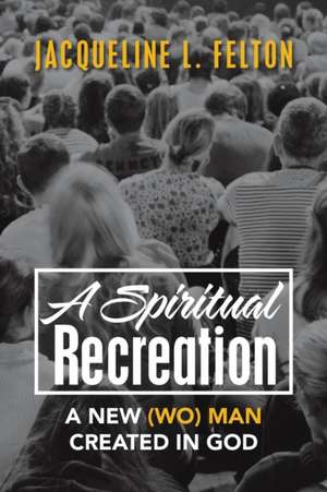 A Spiritual Recreation de Jacqueline L. Felton