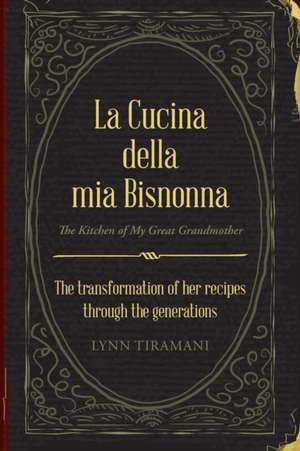 La Cucina Della Mia Bisnonna de Lynn Tiramani