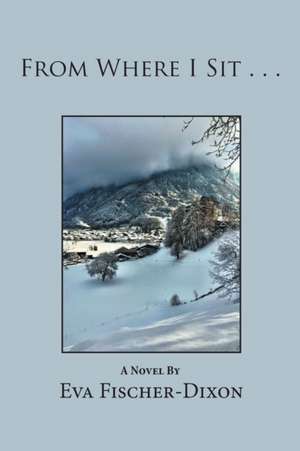 From Where I Sit . . . de Eva Fischer-Dixon