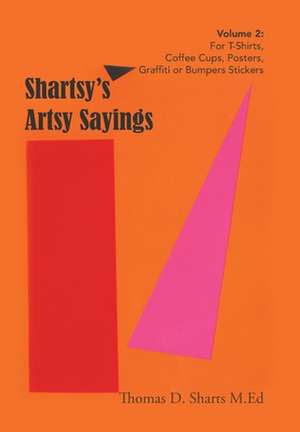 Shartsy's Artsy Sayings Volume 2 de Thomas D. Sharts M. Ed