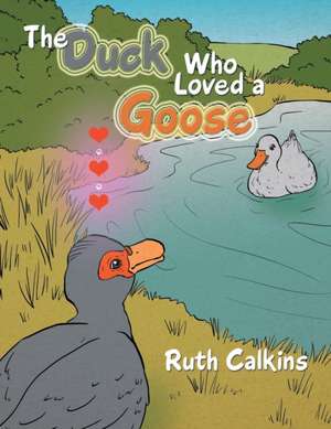 The Duck Who Loved a Goose de Ruth Calkins