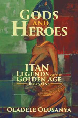 Gods and Heroes de Oladele Olusanya