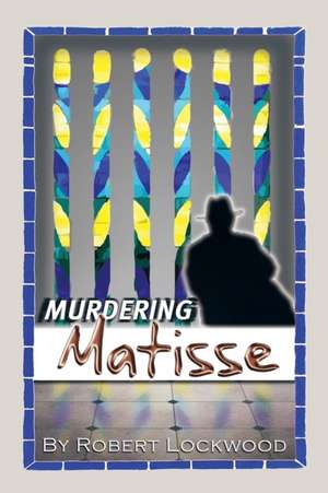 Murdering Matisse de Robert Lockwood