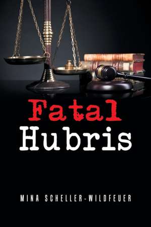 Fatal Hubris de Mina Scheller-Wildfeuer