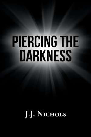 Piercing the Darkness de J. J. Nichols