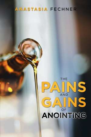 The Pains and Gains of Anointing de Anastasia Fechner