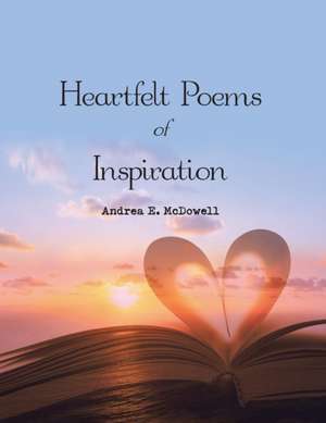 Heartfelt Poems of Inspiration de Andrea E. McDowell