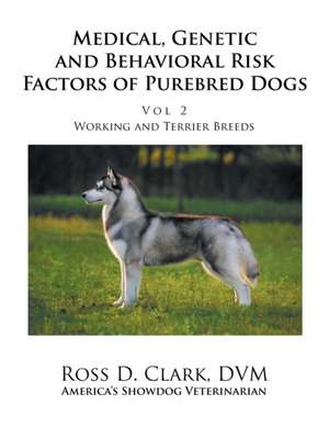 Medical, Genetic and Behavioral Risk Factors of Purebred Dogs Working and Terrier Breeds de Ross D. Clark Dvm