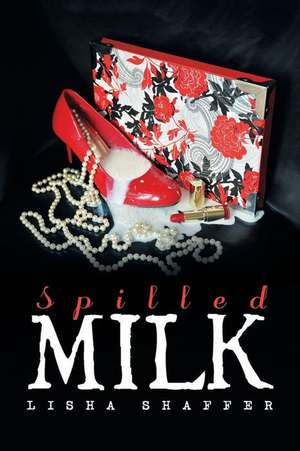 Spilled Milk de Lisha Shaffer