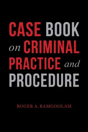 Case Book on Criminal Practice and Procedure de Roger A. Ramgoolam