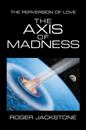 The Axis of Madness de Roger Jackstone