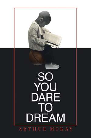 So You Dare to Dream de Arthur McKay