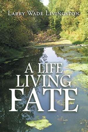 A Life Living Fate de Larry Wade Livingston