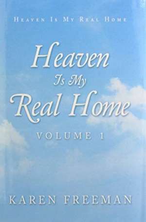 Heaven Is My Real Home de Karen Freeman