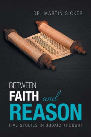 Between Faith and Reason de Martin Sicker