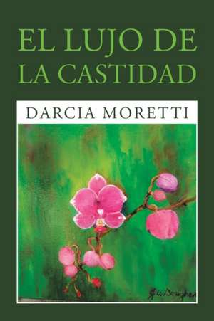 El Lujo De La Castidad de Darcia Moretti