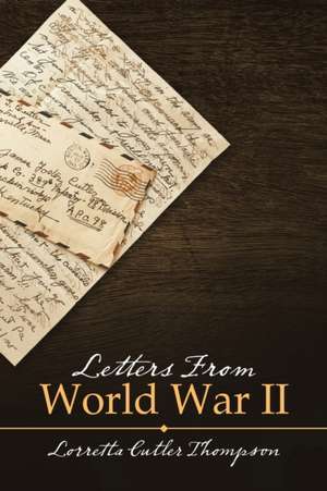 Letters from World War Ii de Lorretta Cutler Thompson