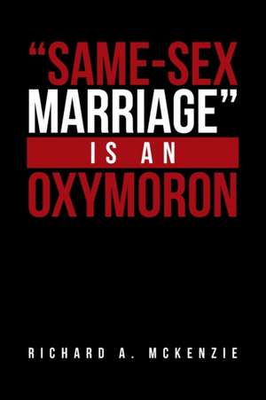 "Same-Sex Marriage" Is an Oxymoron de Richard A. McKenzie