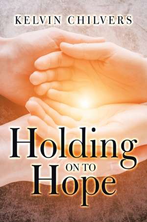 Holding on to Hope de Kelvin Chilvers