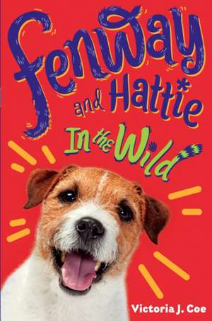 Fenway and Hattie in the Wild de Victoria J. Coe