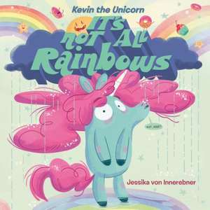 Kevin the Unicorn: It's Not All Rainbows de Jessika Von Innerebner