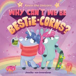 Kevin the Unicorn: Why Can't We Be Bestie-Corns? de Jessika von Innerebner