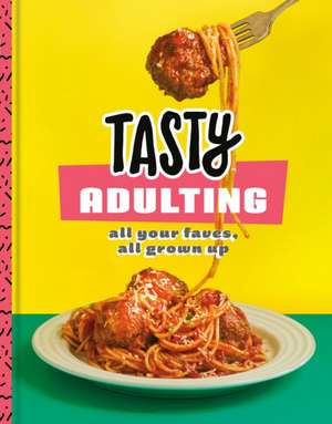 Tasty Adulting: All Your Faves, All Grown Up: A Cookbook de Tasty