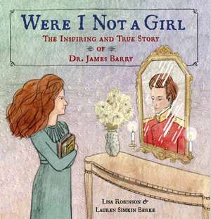 Were I Not a Girl: The Inspiring and True Story of Dr. James Barry de Lisa Robinson