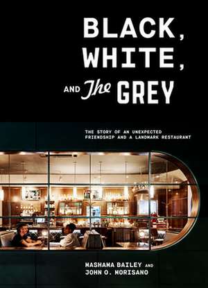 Black, White, and the Grey: The Story of an Unexpected Friendship and a Beloved Restaurant de Mashama Bailey