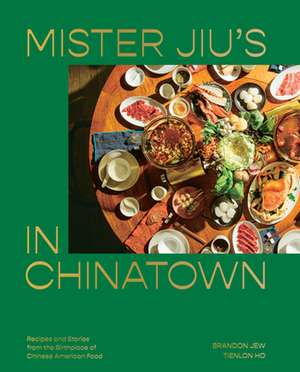 Mister Jiu's in Chinatown: Recipes and Stories from the Birthplace of Chinese American Food [A Cookbook] de Brandon Jew