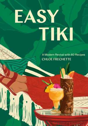 Easy Tiki: A Modern Revival with 60 Recipes de Chloe Frechette