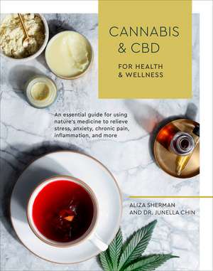 Cannabis and CBD for Health and Wellness: An Essential Guide for Using Nature's Medicine to Relieve Stress, Anxiety, Chronic Pain, Inflammation, and M de Aliza Sherman