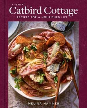 A Year at Catbird Cottage: Recipes for a Nourished Life [A Cookbook] de Melina Hammer