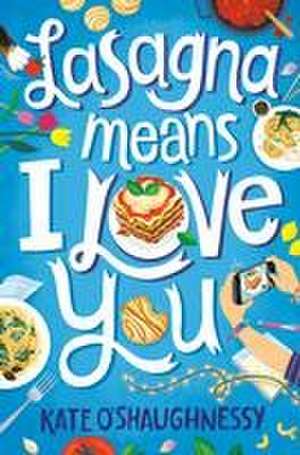 Lasagna Means I Love You de Kate O'Shaughnessy